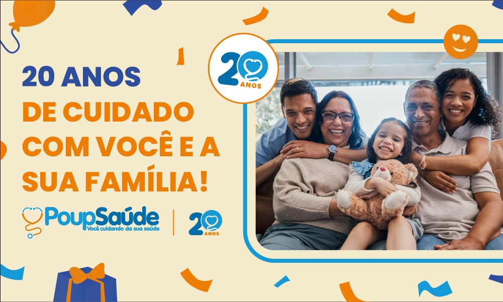 Poup Saúde - 20 anos de cuidado com você e sua família! Poup Saúde completa 20 anos de cuidado e carinho com você e sua família