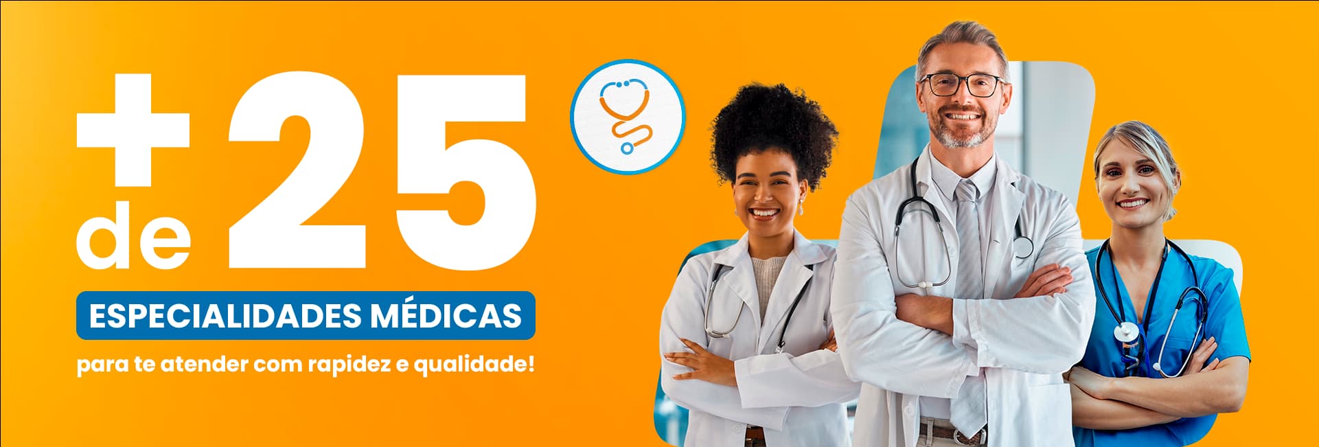 Atendimento com mais de 25 especialidades médicas para você! Mais de 25 especialidades médicas para te atender com rapidez e qualidade!